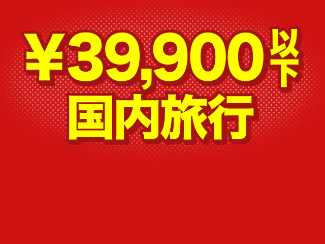 39,900円以下で行く国内旅行特集 旅行・ツアー
