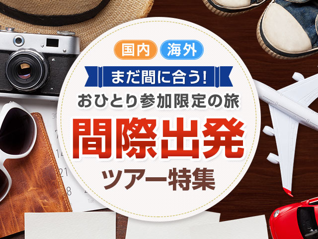 間際出発ツアー特集｜おひとり参加限定の旅 旅行・ツアー